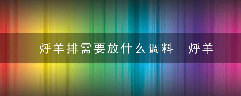 烀羊排需要放什么调料 烀羊排需要放啥调料